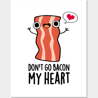 Don't Go Bacon My Heart Funny Bacon Food Pun Posters and Art